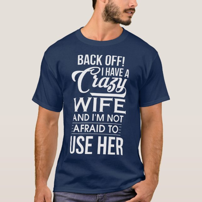 I Have A Crazy Wife Im Not Afraid o Use Her Day T-Shirt (Front)