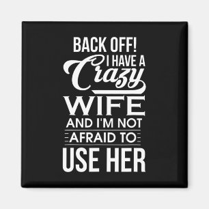 I Have A Crazy Wife I'm Not Afraid To Use Her Fath Magnet