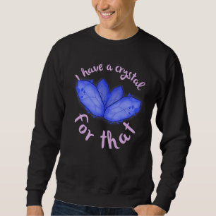 I Have A Crystal For That Crystals Wiccan Occult B Sweatshirt
