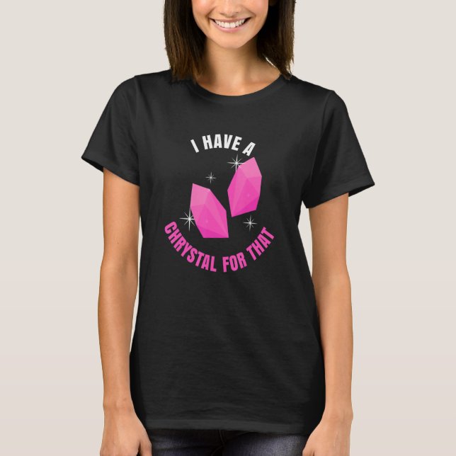 I Have A Crystal For That Funny Gemstone Chakra He T-Shirt (Front)