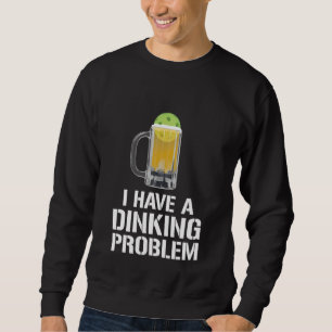 I Have A Dinking Problem Beer Men Women Picklebal Sweatshirt