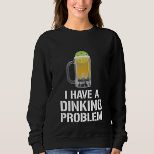 I Have A Dinking Problem Beer Men Women Picklebal Sweatshirt