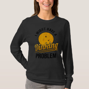 I Have A Dinking Problem Pickleball Player 1 T-Shirt