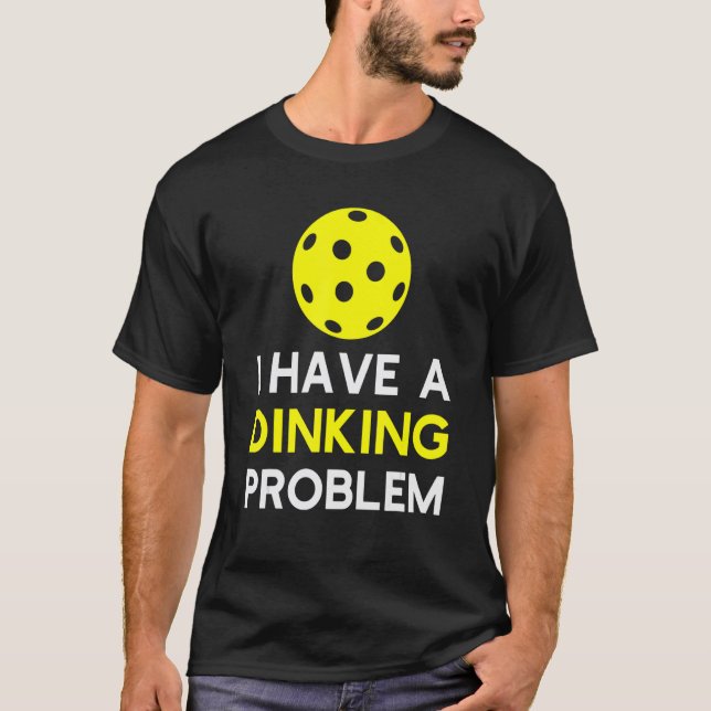 I Have a Dinking Problem  Pickleball T-Shirt (Front)