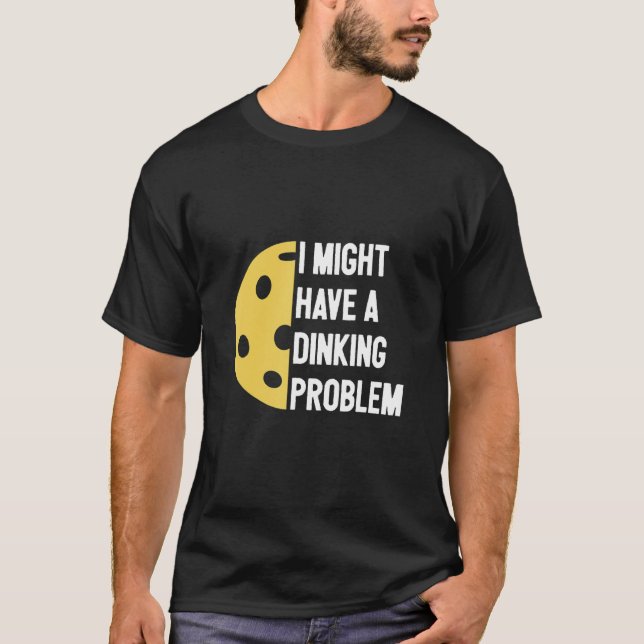 I Have A Dinking Problem   Pickleball   T-Shirt (Front)