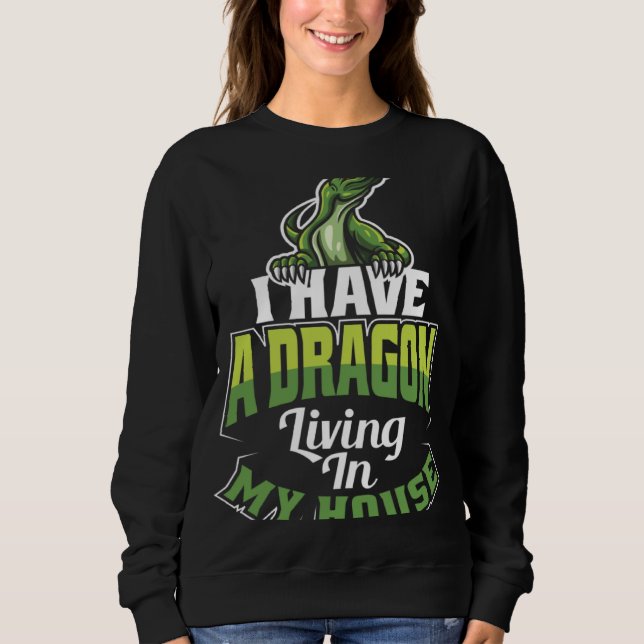 I Have A Dragon Living In My House Lizard Sweatshirt (Front)