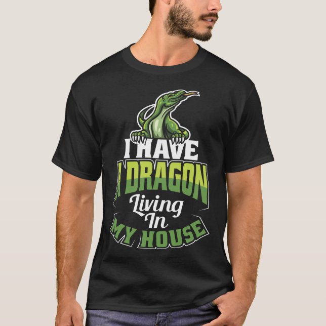 I Have A Dragon Living In My House Lizard T-Shirt (Front)