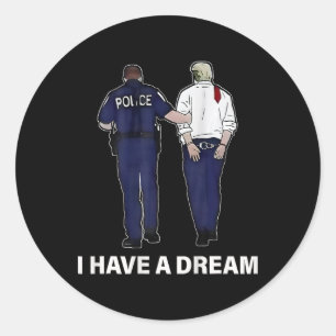 I Have A Dream Funny Trump Police Saying Men Women Classic Round Sticker