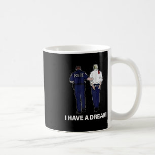 I Have A Dream Funny Trump Police Saying Men Women Coffee Mug