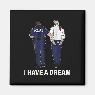 I Have A Dream Funny Trump Police Saying Men Women Magnet