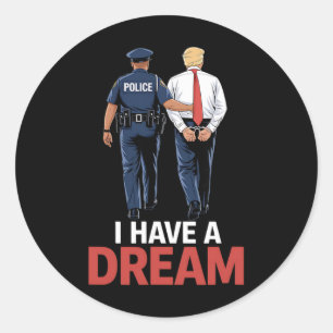 I Have A Dream Funny Trump Police Saying Quote Men Classic Round Sticker