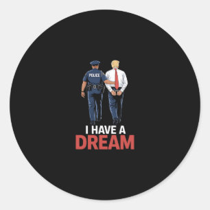 I Have A Dream Funny Trump Police Saying Quote Men Classic Round Sticker