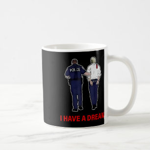 I Have A Dream Funny Trump Police Saying Quote Men Coffee Mug