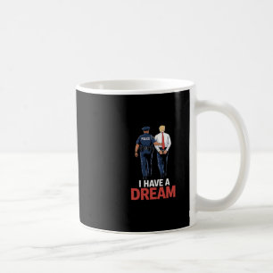 I Have A Dream Funny Trump Police Saying Quote Men Coffee Mug