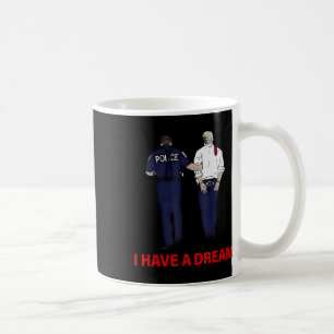 I Have A Dream Funny Trump Police Saying Quote Men Coffee Mug