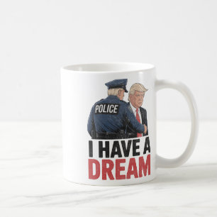 I Have A Dream Funny Trump Police Saying Quote Men Coffee Mug