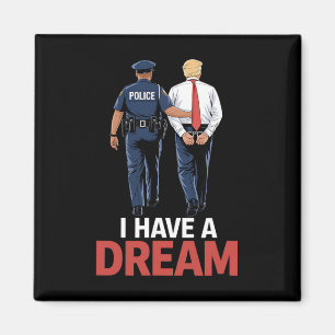 I Have A Dream Funny Trump Police Saying Quote Men Magnet