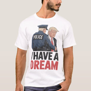 I Have A Dream Funny Trump Police Saying Quote Men T-Shirt