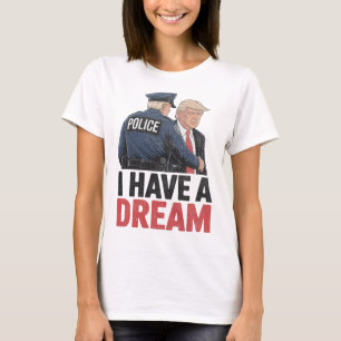 I Have A Dream Funny Trump Police Saying Quote Men T-Shirt