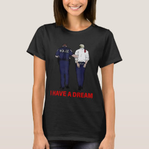 I Have A Dream Funny Trump Police Saying Quote Men T-Shirt