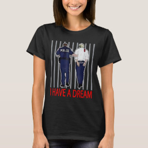 I Have A Dream Funny Trump Police Saying Quote Men T-Shirt