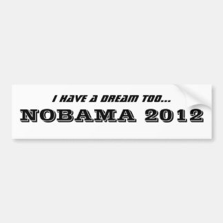 I have a dream too..., NOBAMA 2012 Bumper Sticker