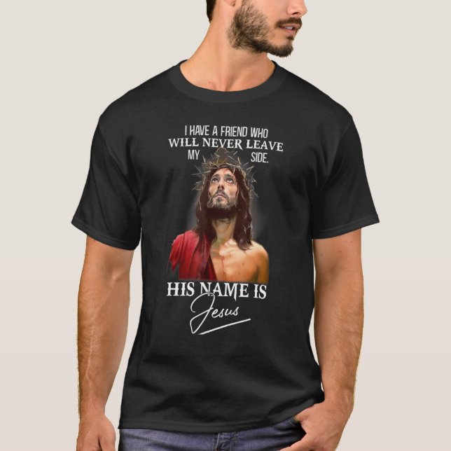 I Have A Friend  His Name Is Jesus Christian Quote T-Shirt (Front)
