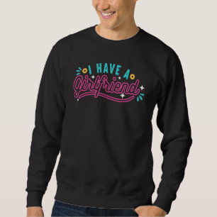 I Have a Girlfriend Boyfriend BF  Relationship Cou Sweatshirt