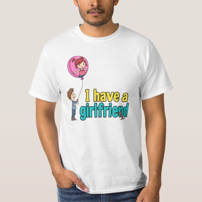 I have a girlfriend T-Shirt (Front)