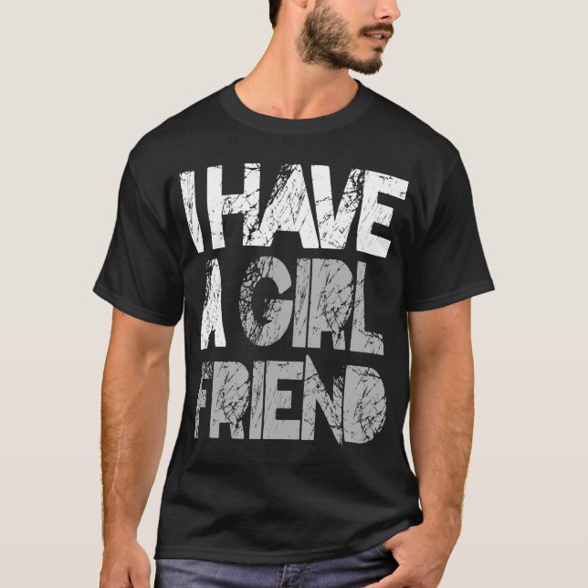 I Have a Girlfriend T-shirt )ON SALE) (Front)