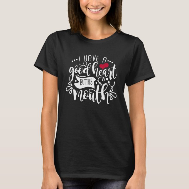 I Have a Good Heart But This Mouth Good Heart Mout T-Shirt (Front)