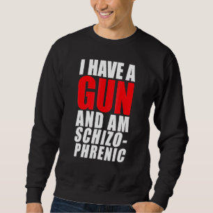 I Have A Gun And Am Schizophrenic Sweatshirt