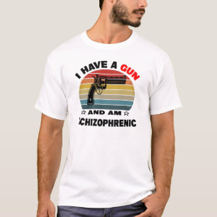 i have a gun and am schizophrenic  T-Shirt