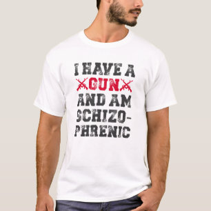 I Have A Gun And Am Schizophrenic T-Shirt