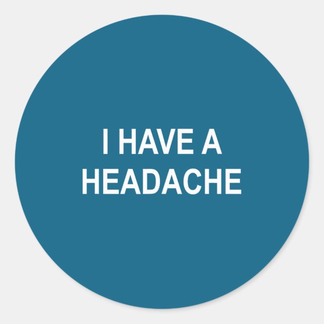 I Have A Headache, Joke, Funny, Sarcastic, Family  Classic Round Sticker (Front)