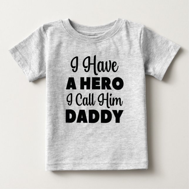 I Have A Hero I Call Him Daddy Baby T-Shirt (Front)