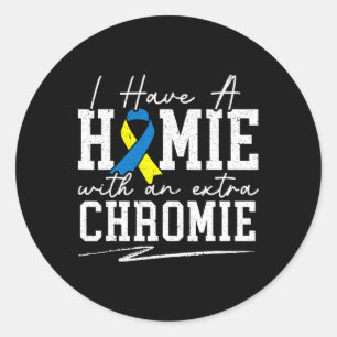 I Have A Homie With An Extra Chromie Down Syndrome Classic Round Sticker