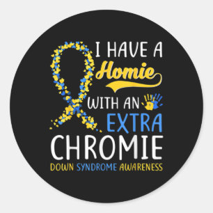 I Have A Homie With An Extra Chromie Down Syndrome Classic Round Sticker
