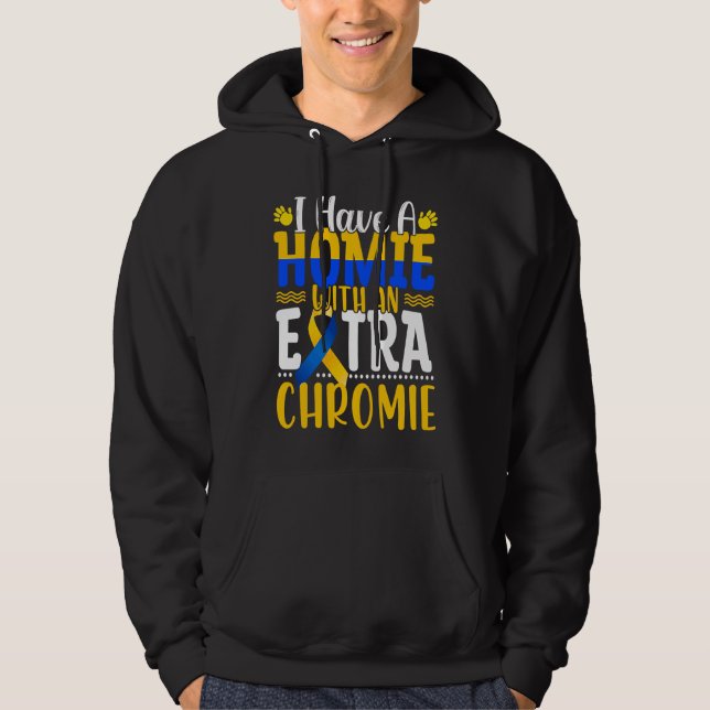 I Have A Homie With An Extra Chromie Down Syndrome Hoodie (Front)