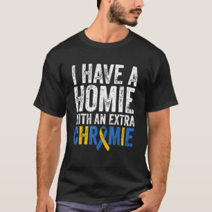 I Have A Homie With An Extra Chromie Down Syndrome T-Shirt