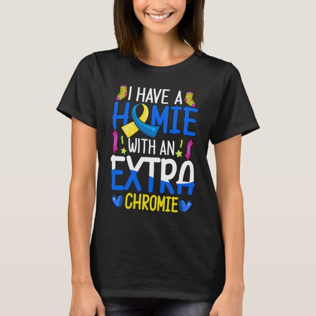 I Have A Homie With An Extra Chromie Down Syndrome T-Shirt (Front)