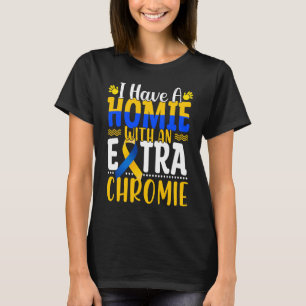 I Have A Homie With An Extra Chromie Down Syndrome T-Shirt