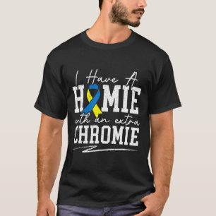 I Have A Homie With An Extra Chromie Down Syndrome T-Shirt