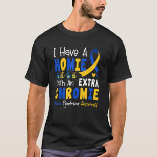 I Have A Homie With An Extra Chromie Down Syndrome T-Shirt