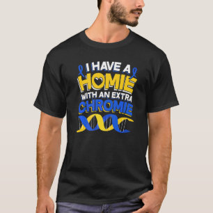 I Have A Homie With An Extra Chromie Down Syndrome T-Shirt