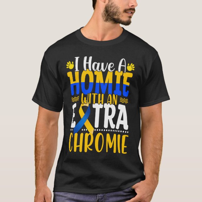 I Have A Homie With An Extra Chromie Down Syndrome T-Shirt (Front)