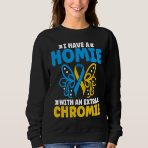 I have a homie with an extra chromie t21 down synd sweatshirt