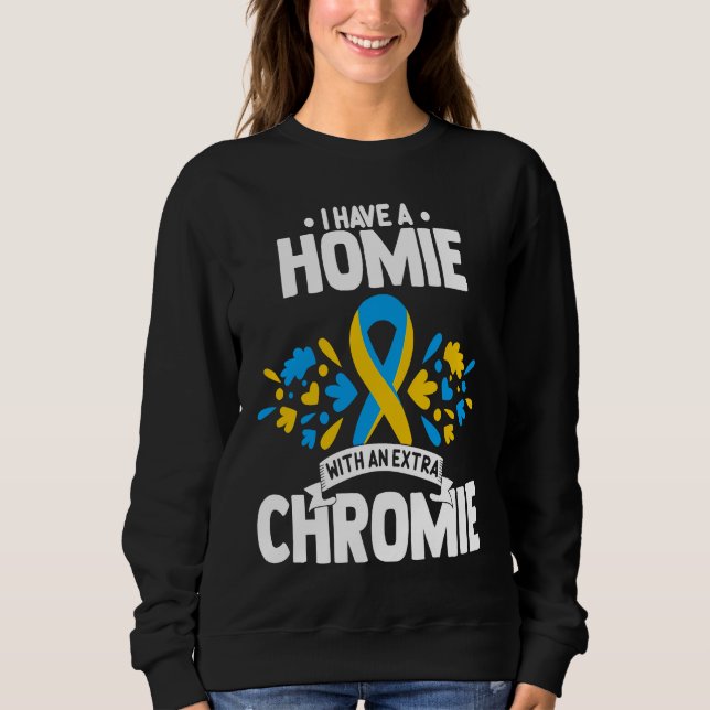 I have a homie with an extra chromie t21 down synd sweatshirt (Front)