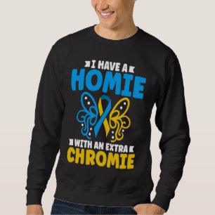 I have a homie with an extra chromie t21 down synd sweatshirt