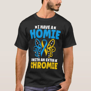 I have a homie with an extra chromie t21 down synd T-Shirt